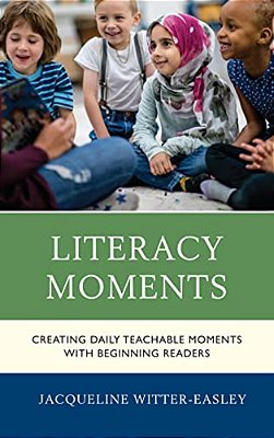 Literacy Moments: Creating Daily Teachable Moments With Beginning Readers-..
