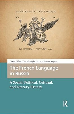 The French Language In Russia: A Social, Political, Cultural, And Literary History-..