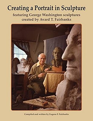 Creating A Portrait In Sculpture: Featuring George Washington Sculptures Created By Avard T. Fairbanks-..