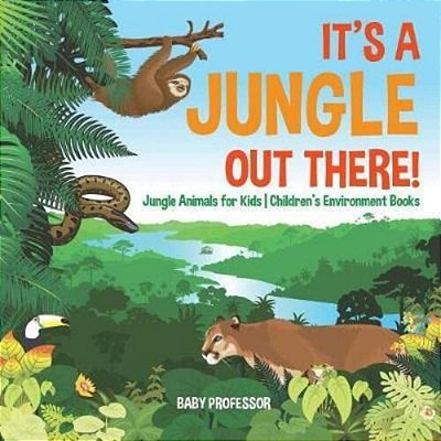 It's A Jungle Out There! Jungle Animals For Kids Children's Environment Books-..