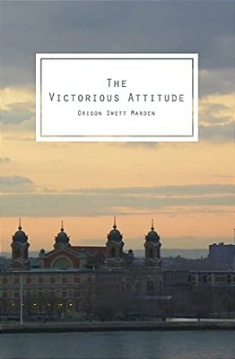 The Victorious Attitude: To Think You Can, Creates The Force That Can-..