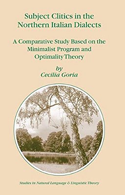 Subject Clitics In The Northern Italian Dialects: A Comparative Study Based On The Minimalist Program And Optimality Theory-..