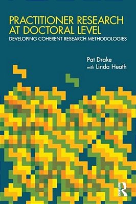 Practitioner Research At Doctoral Level: Developing Coherent Research Methodologies-..