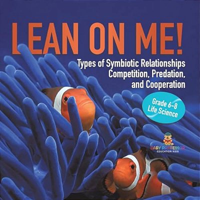Lean On Me! Types Of Symbiotic Relationships Competition, Predation, And Cooperation Grade 6-8 Life Science-..