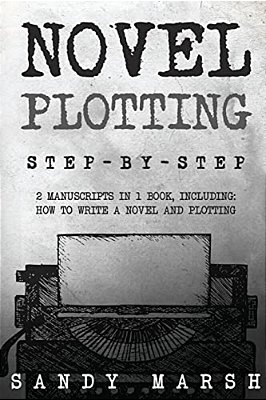 Novel Plotting: Step-By-step - 2 Manuscripts In 1 Book - Essential Fiction Plotting, Plot Outline And Novel Plot Writing Tricks Any Writer Can Learn-..