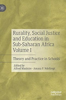Rurality, Social Justice And Education In Sub-Saharan Africa Volume I: Theory And Practice In Schools-..