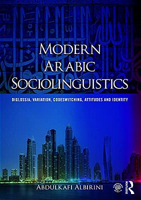 Modern Arabic Sociolinguistics: Diglossia, Variation, Codeswitching, Attitudes And Identity-..