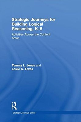Strategic Journeys For Building Logical Reasoning, K-5: Activities Across The Content Areas-..