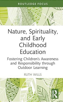 Nature, Spirituality, And Early Childhood Education: Fostering Children's Awareness And Responsibility Through Outdoor Learning-..