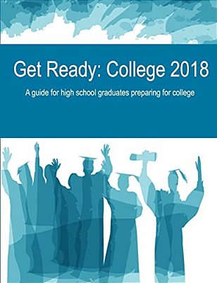 Get Ready: College 2018: A Guide For High School Graduates Preparing For College-..