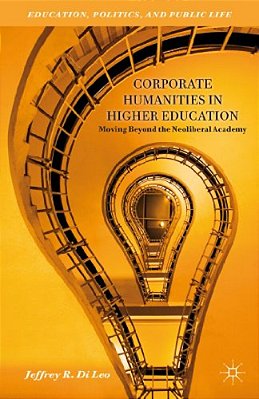 Corporate Humanities In Higher Education: Moving Beyond The Neoliberal Academy-..