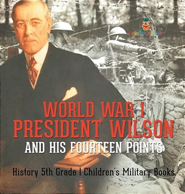 World War I, President Wilson And His Fourteen Points - History 5Th Grade Children's Military Books-..