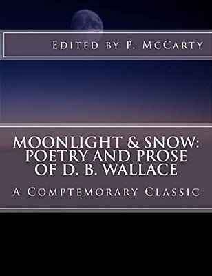 Moonlight & Snow: Poetry And Prose Of D. B. Wallace-..