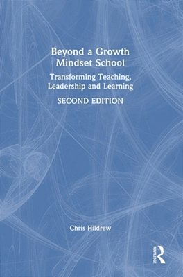 Beyond A Growth Mindset School: Transforming Teaching, Leadership And Learning-..