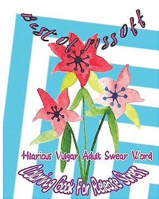 Best Of Piss Off: Hilarious Vulgar Adult Swear Word Coloring Book For Release Stress-..