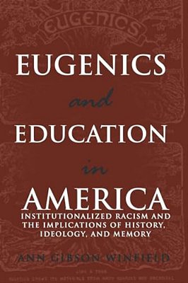 Eugenics And Education In America: Institutionalized Racism And The Implications Of History, Ideology, And Memory-..