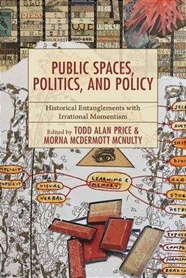 Public Spaces, Politics, And Policy: Historical Entanglements With Irrational Momentism-..