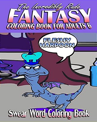 Swear Word Coloring Book: The Incredibly Rude Fantasy Coloring Book For Adults 6-..