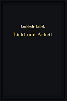 Licht Und Arbeit: Betrachtungen Über Qualität Und Quantität Des Lichtes Und Seinen Einfluß Auf Wirkungsvolles Sehen Und Rationelle Arbeit-..