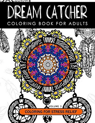 Dream Catcher Coloring Book Volume 3: Stress Relief Coloring Book A Beautiful And Inspiring Colouring Book For All Ages-..