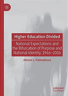 Higher Education Divided: National Expectations And The Bifurcation Of Purpose And National Identity, 1946-2016-..