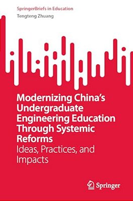 Modernizing China's Undergraduate Engineering Education Through Systemic Reforms: Ideas, Practices, And Impacts-..