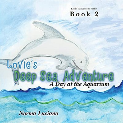 Lovie's Deep Sea Adventure: Book 2: A Day At The Aquarium-..