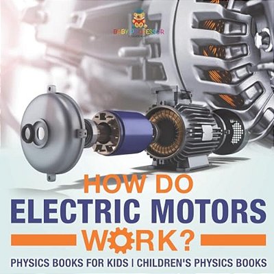 How Do Electric Motors Work? Physics Books For Kids Children's Physics Books-..
