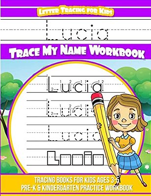 Lucia Letter Tracing For Kids Trace My Name Workbook: Tracing Books For Kids Ages 3 - 5 Pre-k & Kindergarten Practice Workbook-..