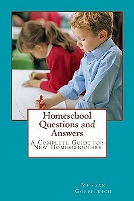 Homeschool Questions And Answers: A Complete Guide For New Homeschoolers-..