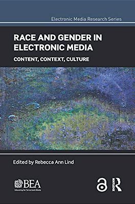 Race And Gender In Electronic Media: Content, Context, Culture-..