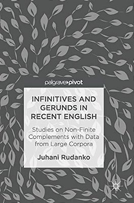 Infinitives And Gerunds In Recent English: Studies On Non-Finite Complements With Data From Large Corpora-..