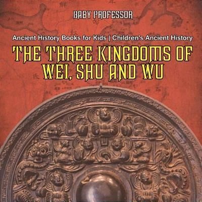 The Three Kingdoms Of Wei, Shu And Wu - Ancient History Books For Kids Children's Ancient History-..