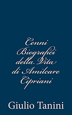 Cenni Biografici Della Vita Di Amilcare Cipriani-..