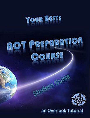 Your Best: Act Preparation Course Student Guide: An Overlook Tutorial-..