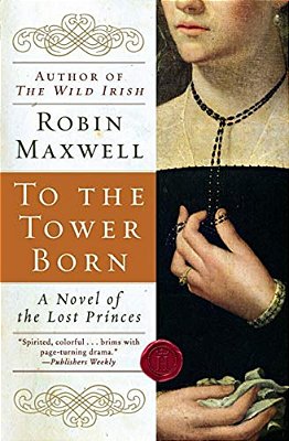 To The Tower Born: A Novel Of The Lost Princes-..