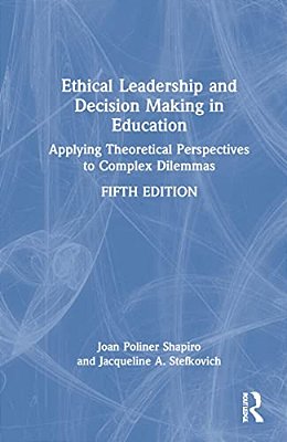 Ethical Leadership And Decision Making In Education: Applying Theoretical Perspectives To Complex Dilemmas-..