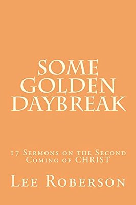 Some Golden Daybreak: 17 Sermons On The Second Coming Of Christ-..