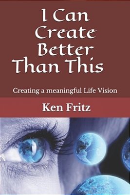 I Can Create Better Than This: Creating A Meaningful Life Vision-..