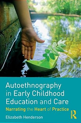 Autoethnography In Early Childhood Education And Care: Narrating The Heart Of Practice-..