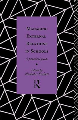 Managing External Relations In Schools: A Practical Guide-..