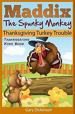 Thanksgiving Kids Book: Maddix The Spunky Monkey's Thanksgiving Turkey Trouble-..