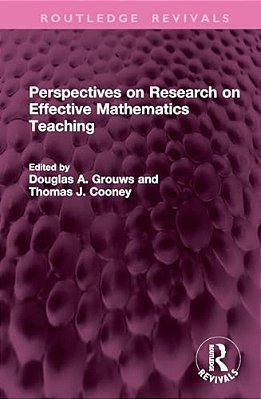 Perspectives On Research On Effective Mathematics Teaching-..