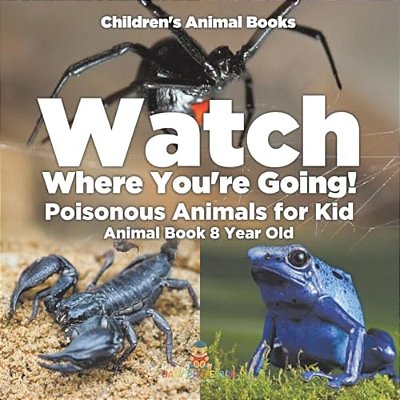 Watch Where You'Re Going! Poisonous Animals For Kids - Animal Book 8 Year Old Children's Animal Books-..