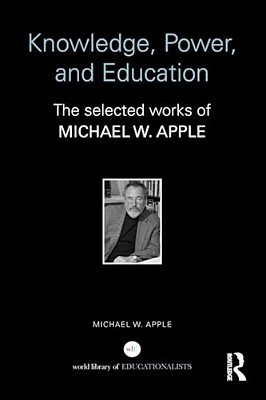 Knowledge, Power, And Education: The Selected Works Of Michael W. Apple-..
