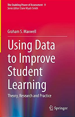 Using Data To Improve Student Learning: Theory, Research And Practice-..