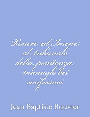 Venere Ed Imene Al Tribunale Della Penitenza: Manuale Dei Confessori-..