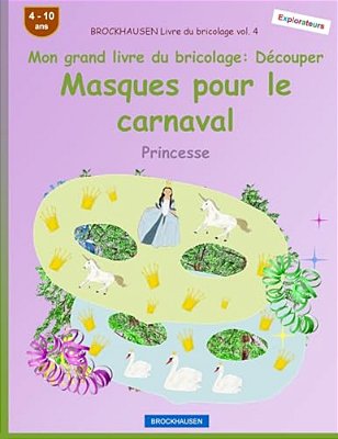 Brockhausen Livre Du Bricolage Vol. 4 - Mon Grand Livre Du Bricolage - Découper Masques Pour Le Carnaval: Princesse-..