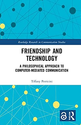 Friendship And Technology: A Philosophical Approach To Computer Mediated Communication-..