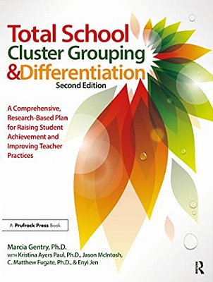 Total School Cluster Grouping And Differentiation: A Comprehensive, Research-Based Plan For Raising Student Achievement And Improving Teacher Practice-..